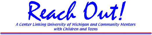 Reach Out! - Linking U. of M. & Community Mentors with Children & Teens